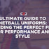 Ultimate Guide to Netball Uniforms: Finding the Perfect Fit for Performance and Style